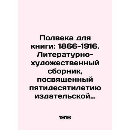 Half a Century for a Book: 1866-1916. Literary and artistic collection dedicate