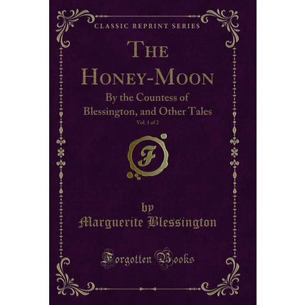 The Honey-Moon, Vol. 1 of 2: By the Countess of Blessington, and Other Tales