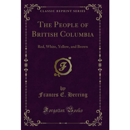 The People of British Columbia: Red, White, Yellow, and Brown (Classic Reprint)