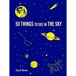 50 Things to See in the Sky: (illustrated Beginner's Guide to Stargazing with St