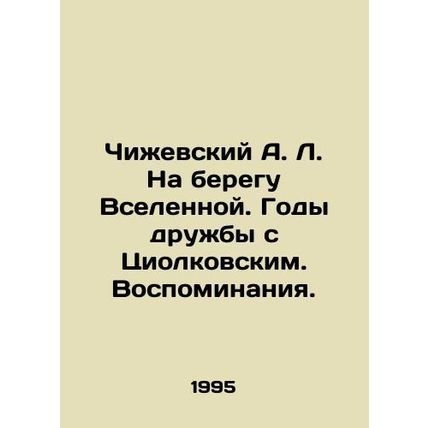 A. L. Chizhevsky On the shores of the universe. Years of friendship with Tsiolk
