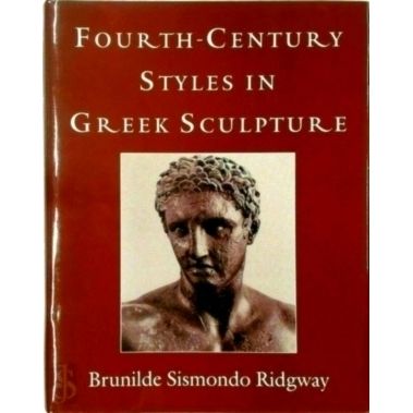 Fourth-Century Styles in Greek Sculpture by Brunilde Sismondo Ridgway