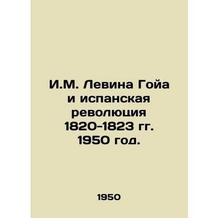 I.M. Levin Goya and the Spanish Revolution 1820-1823 1950./I.M. Levina Goya i i