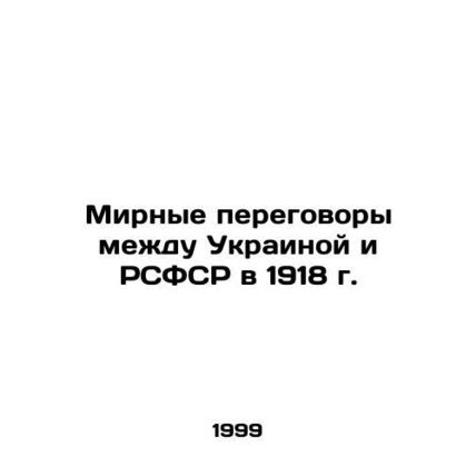 Peace Negotiations between Ukraine and the RSFSR in 1918 In Ukrainian (ask us if