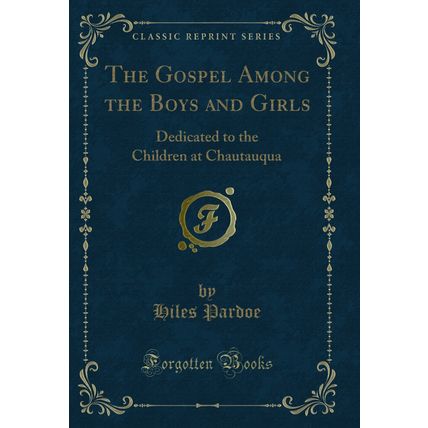 The Gospel Among the Boys and Girls: Dedicated to the Children at Chautauqua