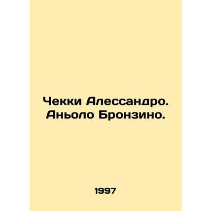 Checky Alessandro. Agnolo Bronzino. In Russian /Chekki Alessandro. Anolo Bronzi