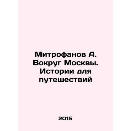 A. Mitrofanov Around Moscow. Stories for Travel In Russian /Mitrofanov A. Vokru
