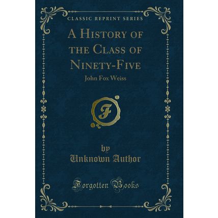 A History of the Class of Ninety-Five: John Fox Weiss (Classic Reprint)