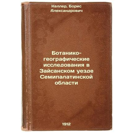 Botaniko-geograficheskie issledovaniya v Zaysanskom uezde Semipalatinskoy obl...