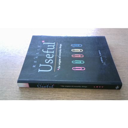 REALLY USEFUL: THE ORIGINS OF EVERYDAY THINGS. Joel Levy (Paperback)
