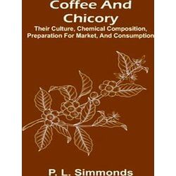 Coffee And Chicory, Their Culture, Chemical Composition, Preparation For Market,