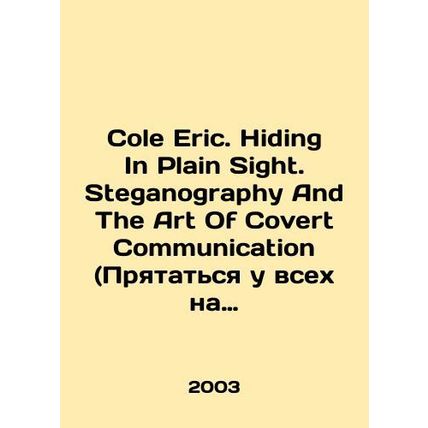 Cole Eric. Hiding In Plain Sight. Steganography And The Art Of Covert Communica