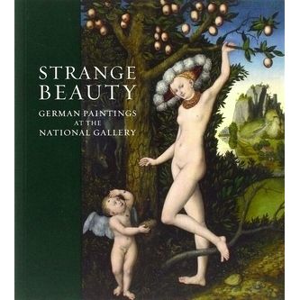 Strange Beauty - German Paintings at the National Gallery by Caroline Bugler