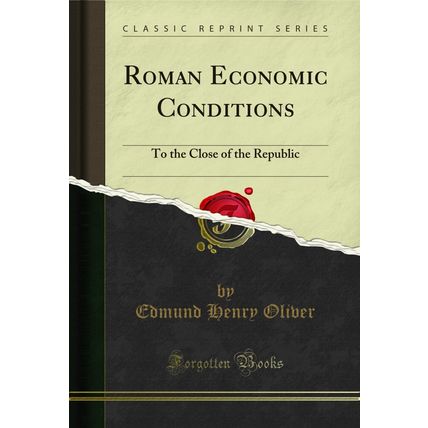 Roman Economic Conditions: To the Close of the Republic (Classic Reprint)