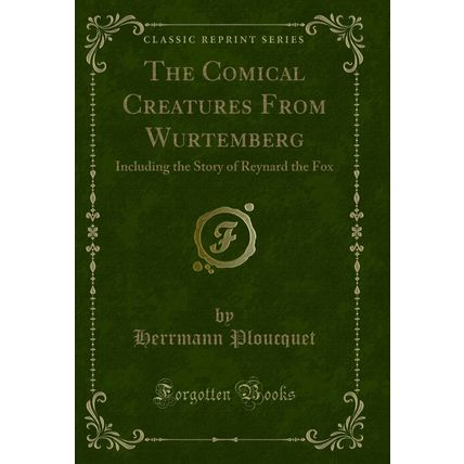 The Comical Creatures From Wurtemberg: Including the Story of Reynard the Fox