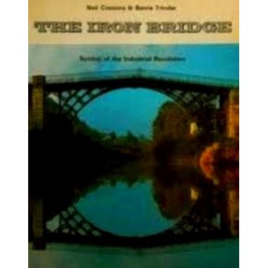 The Iron Bridge - Symbol of the Industrial Revolution by Neil Cossons; Barrie Tr