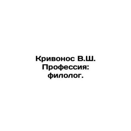 Krivonos V.S. Profession: philologist. In Russian /Krivonos V.Sh. Professiya: f