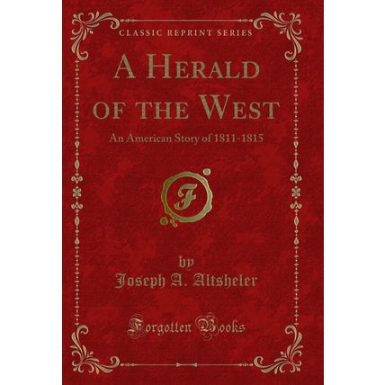 A Herald of the West: An American Story of 1811-1815 (Classic Reprint)