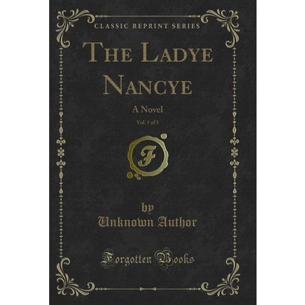 The Ladye Nancye, Vol. 1 of 3: A Novel (Classic Reprint)