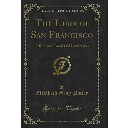 The Lure of San Francisco: A Romance Amid Old Landmarks (Classic Reprint)