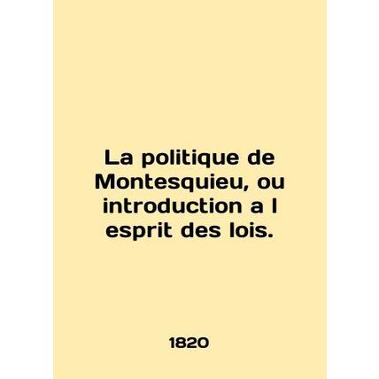 La politique de Montesquieu, ou introduction a l esprit des lois. In English (as