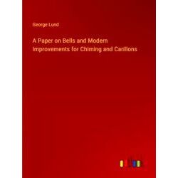 A Paper on Bells and Modern Improvements for Chiming and Carillons