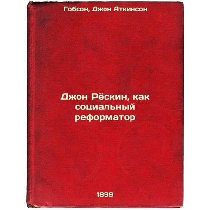Dzhon Ryoskin, kak sotsial'nyy reformator. In Russian /John Ruskin as a Socia...