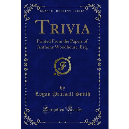 Trivia: Printed From the Papers of Anthony Woodhouse, Esq. (Classic Reprint)
