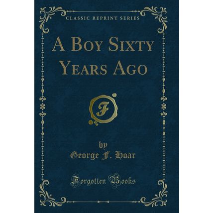 A Boy Sixty Years Ago (Classic Reprint)