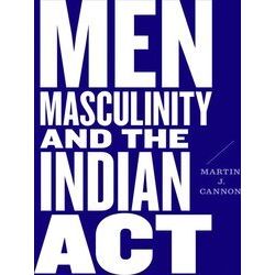 Men, Masculinity, And The Indian Act