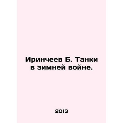 Irincheev B. Tanks in the Winter War. In Russian /Irincheev B. Tanki v zimney v
