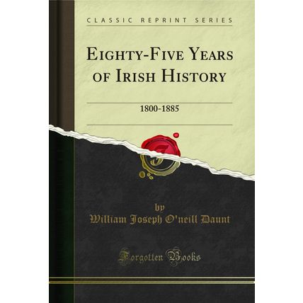Eighty-Five Years of Irish History: 1800-1885 (Classic Reprint)