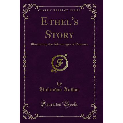 Ethel's Story: Illustrating the Advantages of Patience (Classic Reprint)