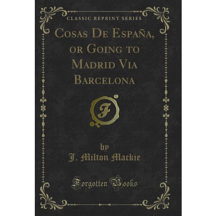 Cosas De España, or Going to Madrid Via Barcelona (Classic Reprint)