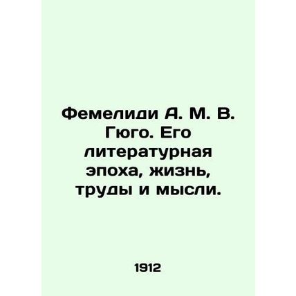 Femelidi A. M. V. Hugo. His Literary Era, Life, Works, and Thoughts. In Russian