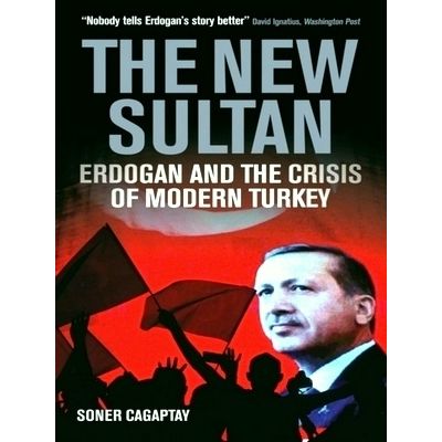 The New Sultan - Erdogan and the Crisis of Modern Turkey by Usa Cagaptay Soner T