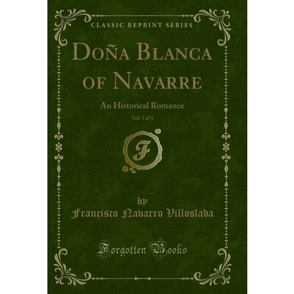 Doña Blanca of Navarre, Vol. 1 of 3: An Historical Romance (Classic Reprint)