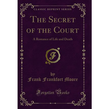 The Secret of the Court: A Romance of Life and Death (Classic Reprint)