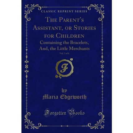 The Parent's Assistant, or Stories for Children, Vol. 3 of 6 (Classic Reprint)