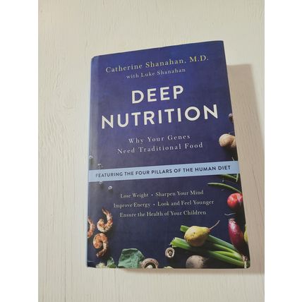 Deep nutrition why your genes need traditional food Catherine Shanahan hardcover