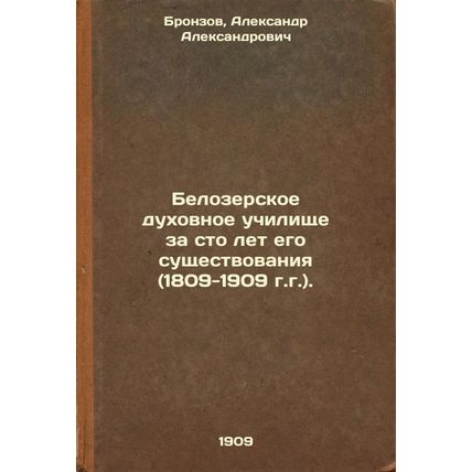 Belozerskoe dukhovnoe uchilishche za sto let ego sushchestvovaniya (1809-1909...