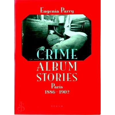 Crime Album Stories - Paris 1886-1902 by Eugenia Parry; Alphonse Bertillon