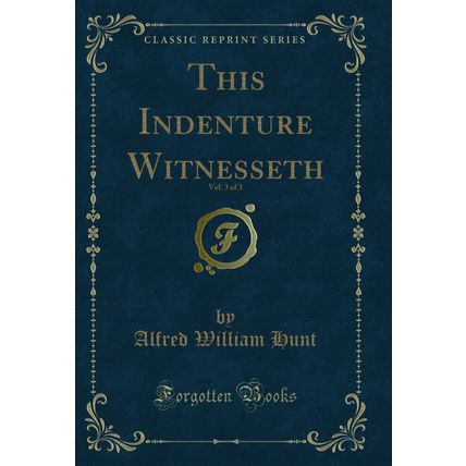 This Indenture Witnesseth, Vol. 3 of 3 (Classic Reprint)