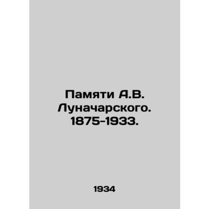 In Memory of A.V. Lunacharsky. 1875-1933. In Russian /Pamyati A.V. Lunacharskog