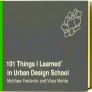 101 Things I Learned in Urban Design School by Matthew Frederick; Vikas Mehta