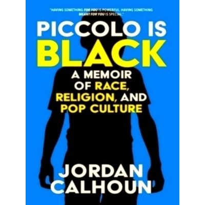 Piccolo Is Black - A Memoir of Race, Religion, and Pop Culture by Jordan Calhoun