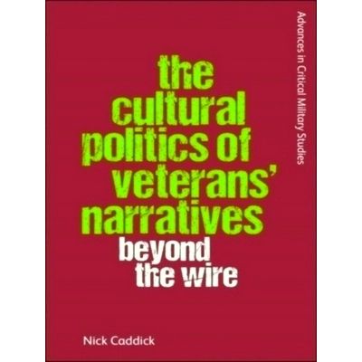 The Cultural Politics of Veterans Narratives - Beyond the Wire by Nick Caddick