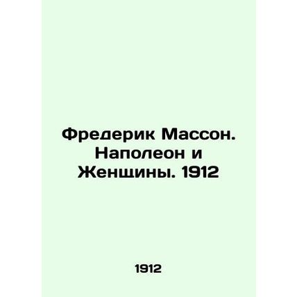 Frederic Masson. Napoleon and the Women. 1912/Frederik Masson. Napoleon i Zhens