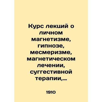Course of lectures on personal magnetism, hypnosis, mesmerism, magnetic therapy,