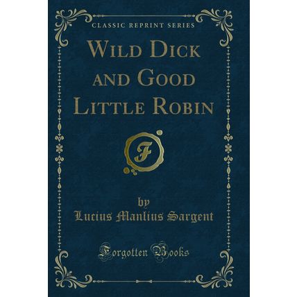 Wild Dick and Good Little Robin (Classic Reprint)